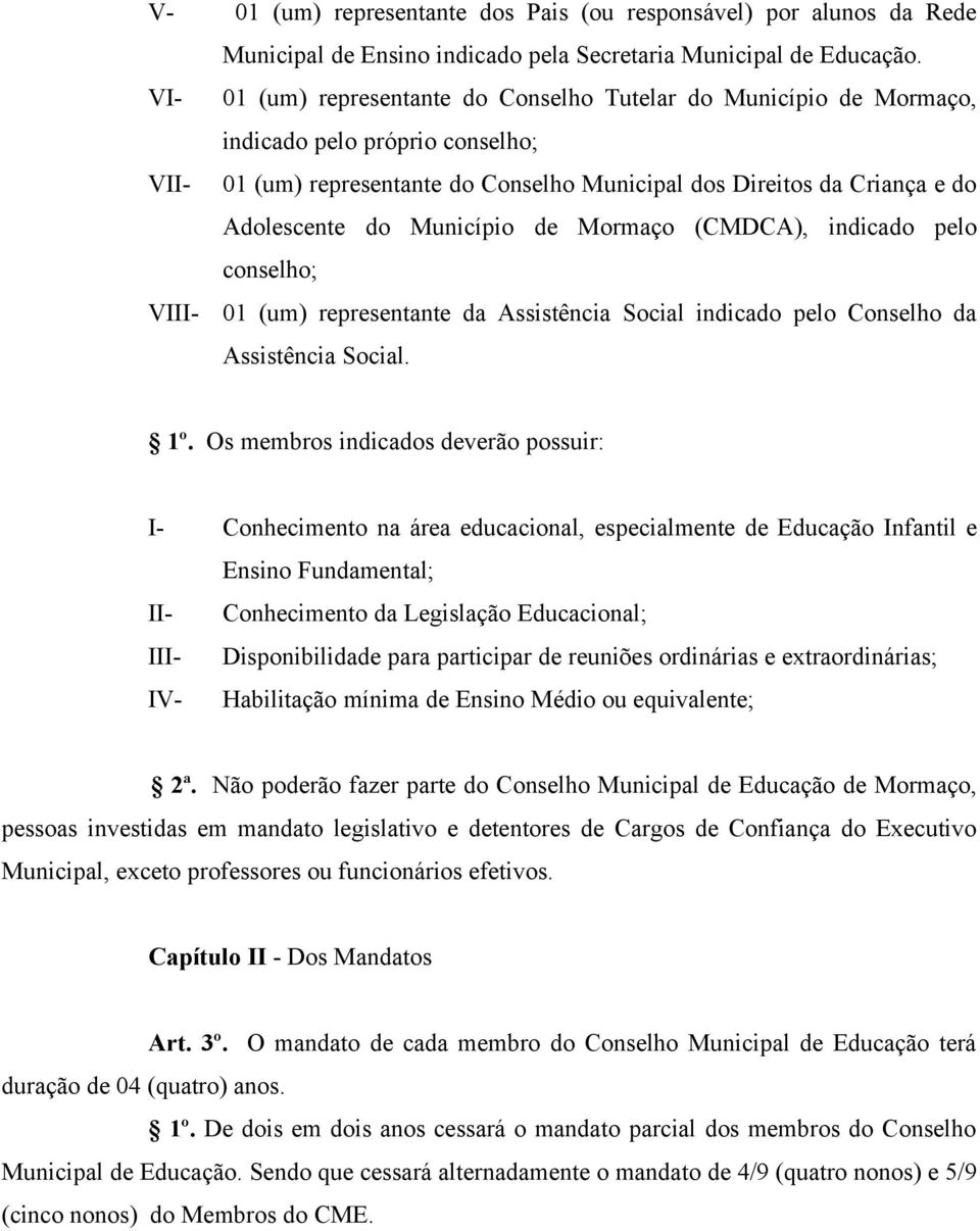 Município de Mormaço (CMDCA), indicado pelo conselho; VIII- 01 (um) representante da Assistência Social indicado pelo Conselho da Assistência Social. 1º.