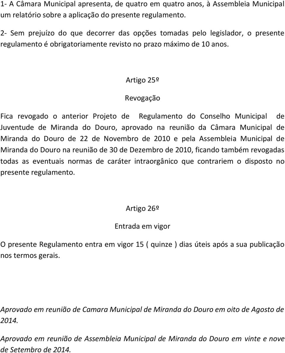 Artigo 25º Revogação Fica revogado o anterior Projeto de Regulamento do Conselho Municipal de Juventude de Miranda do Douro, aprovado na reunião da Câmara Municipal de Miranda do Douro de 22 de