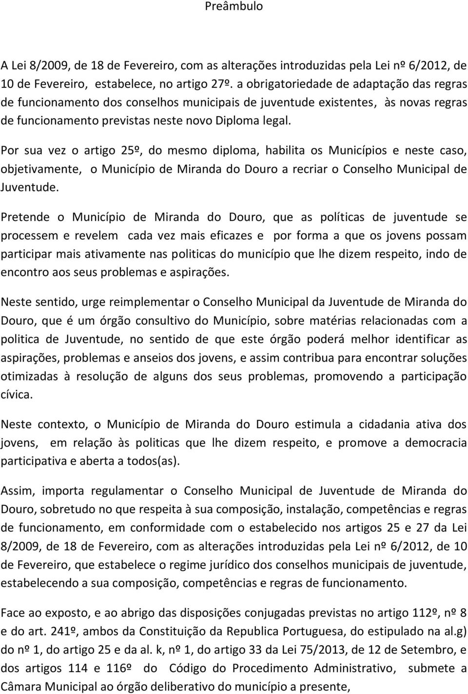 Por sua vez o artigo 25º, do mesmo diploma, habilita os Municípios e neste caso, objetivamente, o Município de Miranda do Douro a recriar o Conselho Municipal de Juventude.