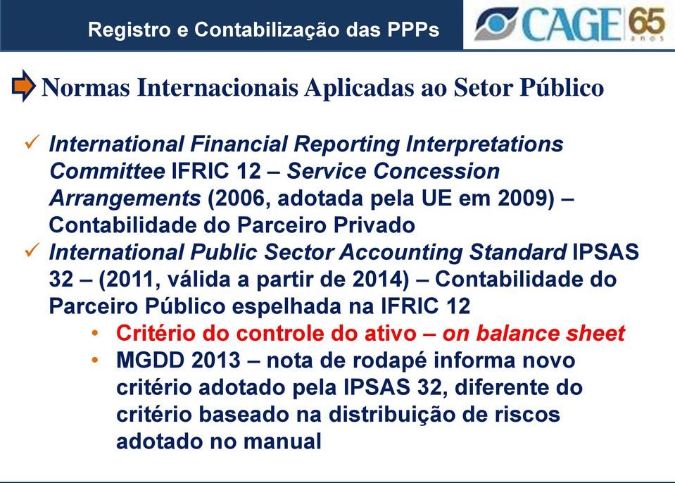 (2011, válida a partir de 2014) Contabilidade do Parceiro Público espelhada na IFRIC 12 Critério do controle do ativo on balance sheet