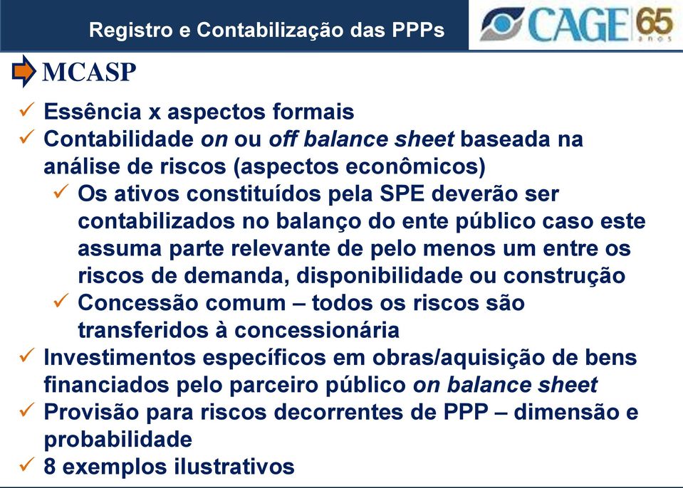 de demanda, disponibilidade ou construção Concessão comum todos os riscos são transferidos à concessionária Investimentos específicos em