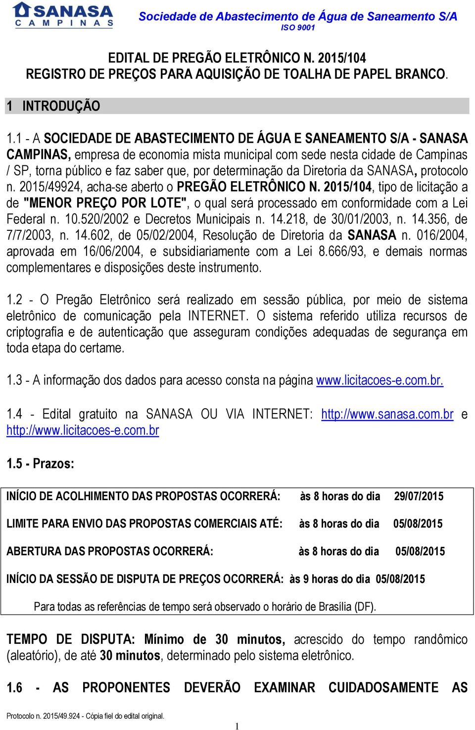 determinação da Diretoria da SANASA, protocolo n. 2015/49924, acha-se aberto o PREGÃO ELETRÔNICO N.