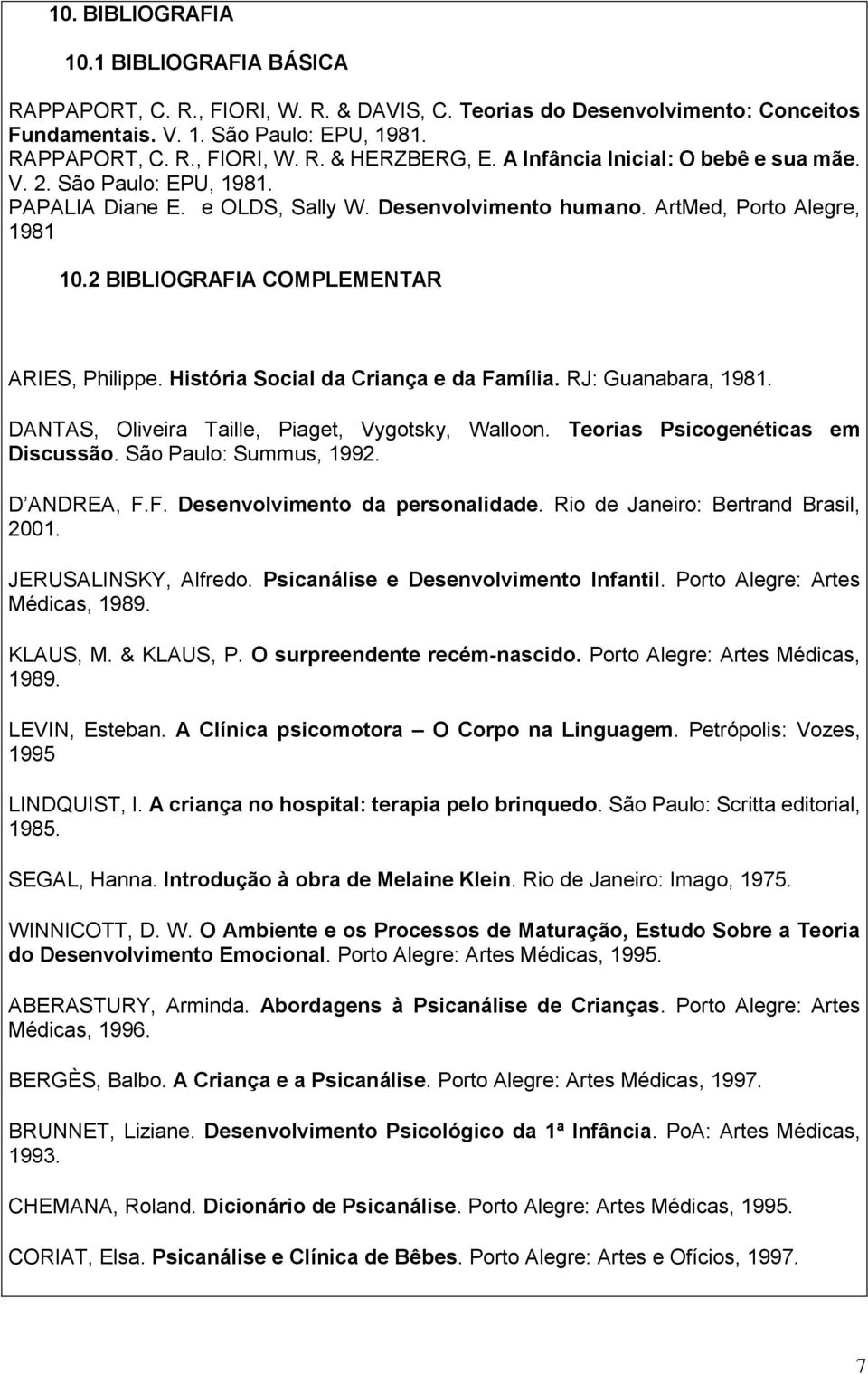 História Social da Criança e da Família. RJ: Guanabara, 1981. DANTAS, Oliveira Taille, Piaget, Vygotsky, Walloon. Teorias Psicogenéticas em Discussão. São Paulo: Summus, 1992. D ANDREA, F.F. Desenvolvimento da personalidade.