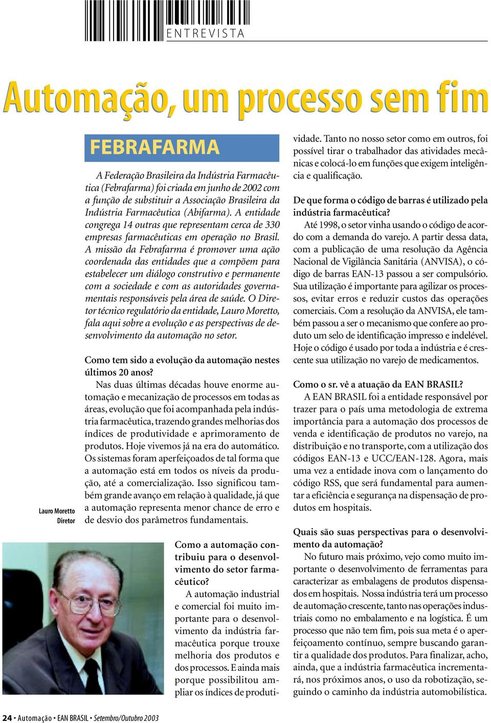 A missão da Febrafarma é promover uma ação coordenada das entidades que a compõem para estabelecer um diálogo construtivo e permanente com a sociedade e com as autoridades governamentais responsáveis