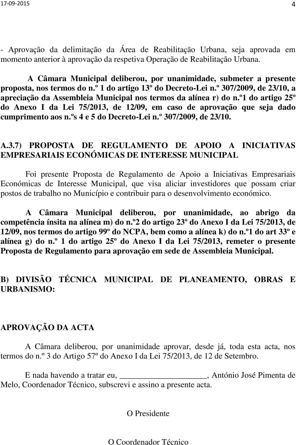 º 307/2009, de 23/10, a apreciação da Assembleia Municipal nos termos da alínea r) do n.º1 do artigo 25º do Anexo I da Lei 75/2013, de 12/09, em caso de aprovação que seja dado cumprimento aos n.