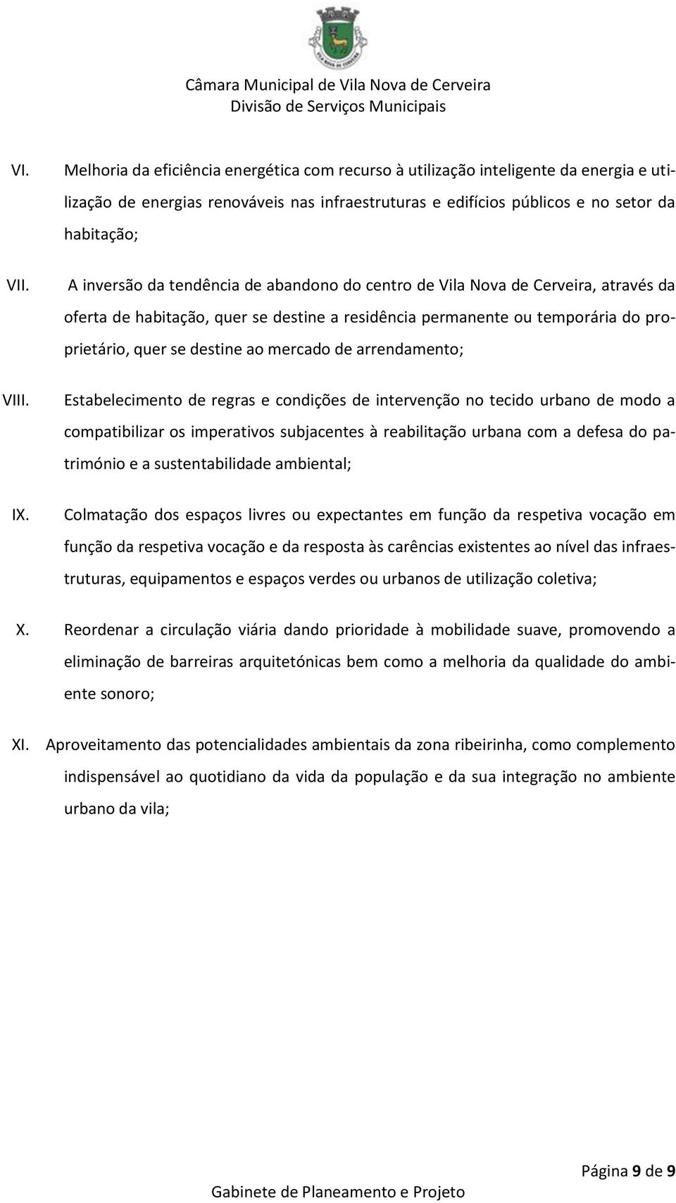 tendência de abandono do centro de Vila Nova de Cerveira, através da oferta de habitação, quer se destine a residência permanente ou temporária do proprietário, quer se destine ao mercado de