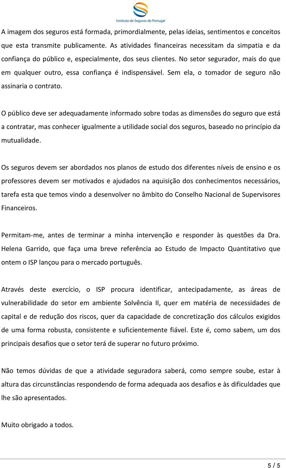 Sem ela, o tomador de seguro não assinaria o contrato.