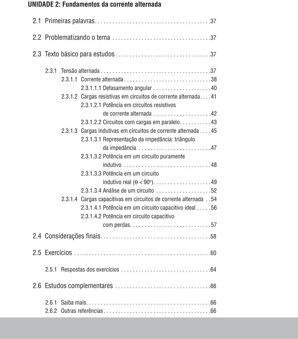 ... 43 2.3.1.3 Cargas indutivas em circuitos de corrente alternada.... 45 2.3.1.3.1 Representação da impedância: triângulo da impedância... 47 2.3.1.3.2 Potência em um circuito puramente indutivo.