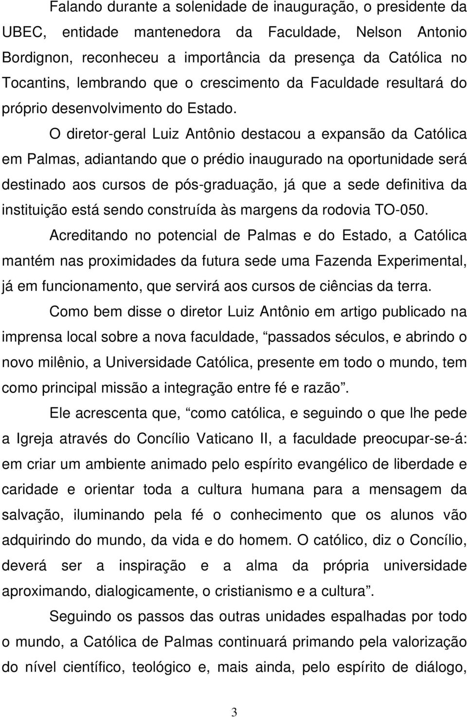 O diretor-geral Luiz Antônio destacou a expansão da Católica em Palmas, adiantando que o prédio inaugurado na oportunidade será destinado aos cursos de pós-graduação, já que a sede definitiva da