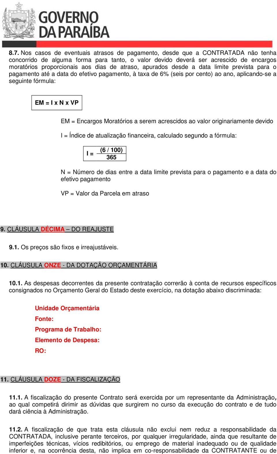 Encargos Moratórios a serem acrescidos ao valor originariamente devido I = Índice de atualização financeira, calculado segundo a fórmula: I = (6 / 100) 365 N = Número de dias entre a data limite