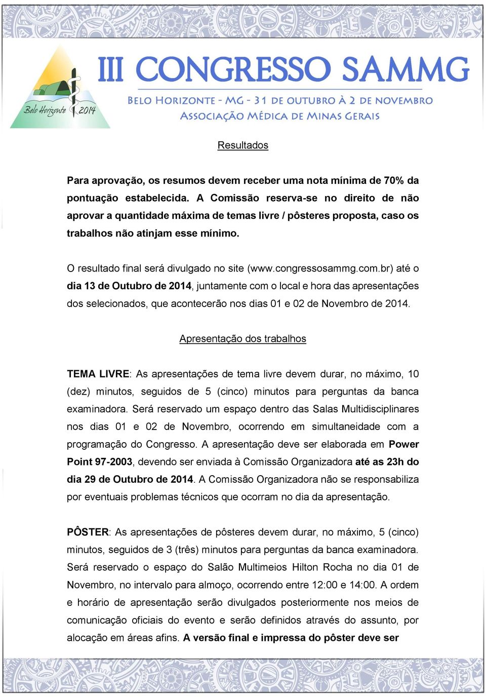 congressosammg.com.br) até o dia 13 de Outubro de 2014, juntamente com o local e hora das apresentações dos selecionados, que acontecerão nos dias 01 e 02 de Novembro de 2014.