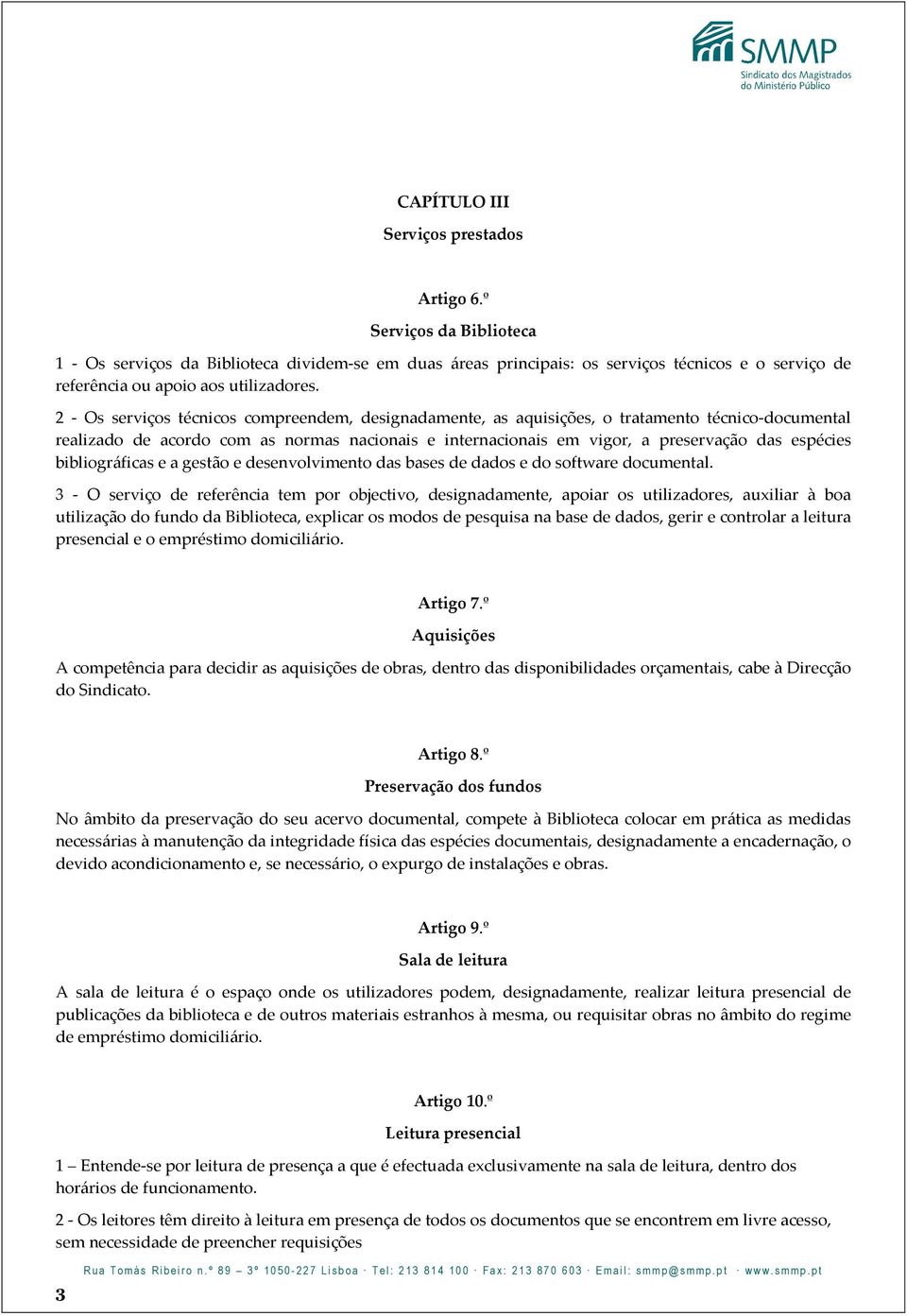 2 - Os serviços técnicos compreendem, designadamente, as aquisições, o tratamento técnico-documental realizado de acordo com as normas nacionais e internacionais em vigor, a preservação das espécies