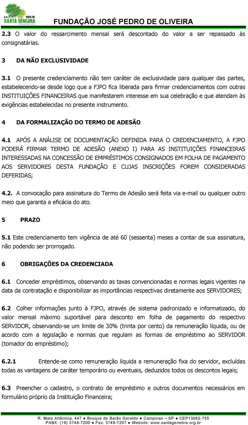 FINANCEIRAS que manifestarem interesse em sua celebração e que atendam às exigências estabelecidas no presente instrumento. 4 DA FORMALIZAÇÃO DO TERMO DE ADESÃO 4.