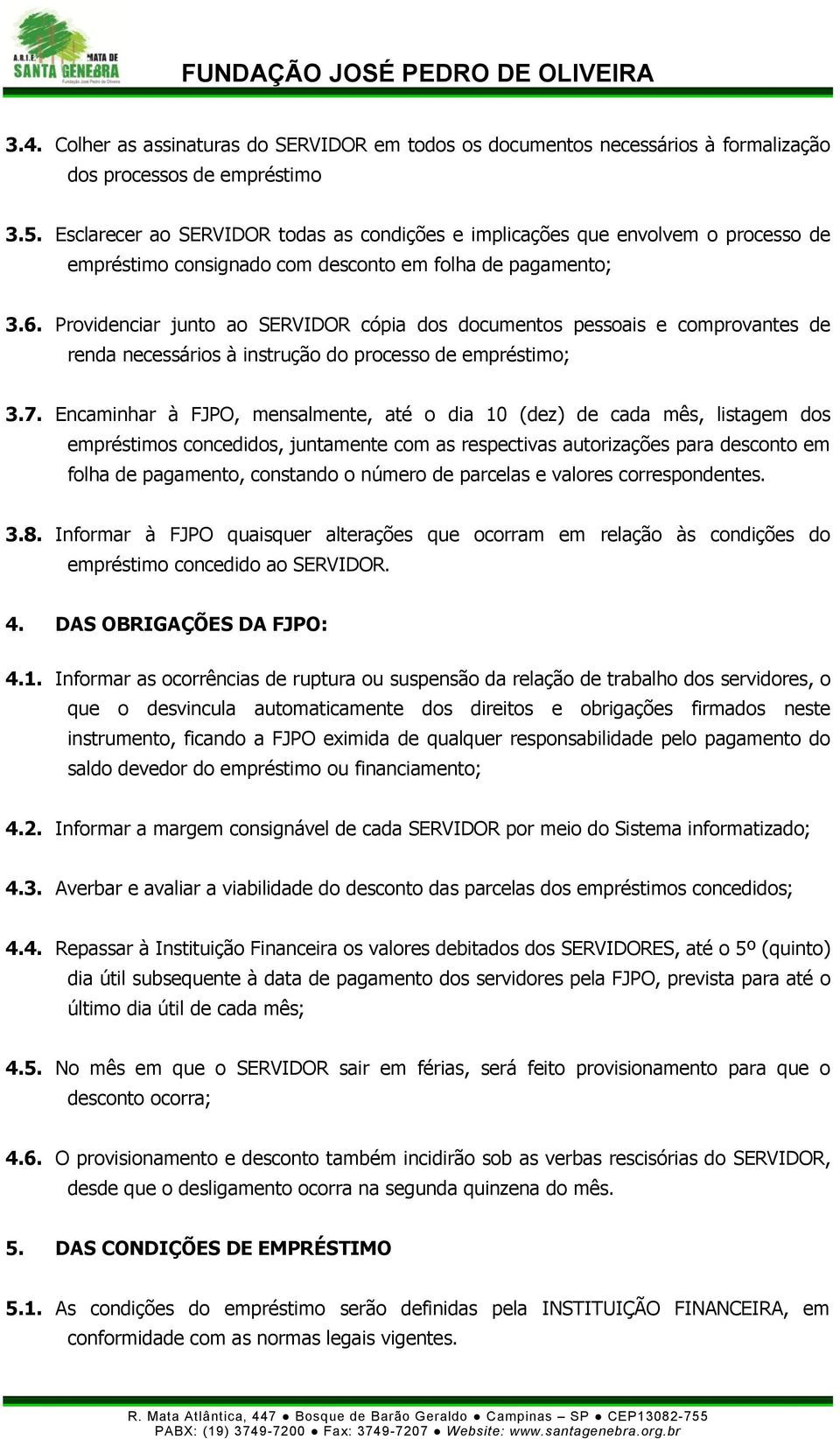 Providenciar junto ao SERVIDOR cópia dos documentos pessoais e comprovantes de renda necessários à instrução do processo de empréstimo; 3.7.