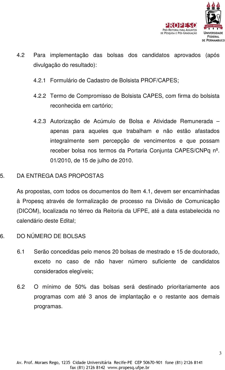 Portaria Conjunta CAPES/CNPq nº. 01/2010, de 15 de julho de 2010. 5. DA ENTREGA DAS PROPOSTAS As propostas, com todos os documentos do Item 4.