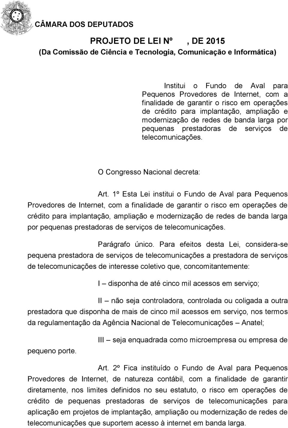 1º Esta Lei institui o Fundo de Aval para Pequenos Provedores de Internet, com a finalidade de garantir o risco em operações de crédito para implantação, ampliação e modernização de redes de banda