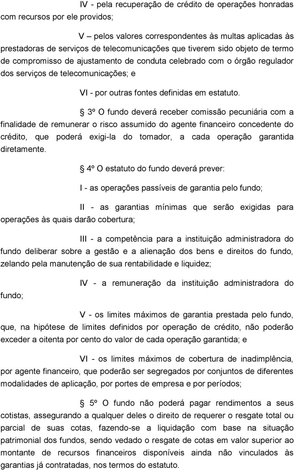 3º O fundo deverá receber comissão pecuniária com a finalidade de remunerar o risco assumido do agente financeiro concedente do crédito, que poderá exigi-la do tomador, a cada operação garantida