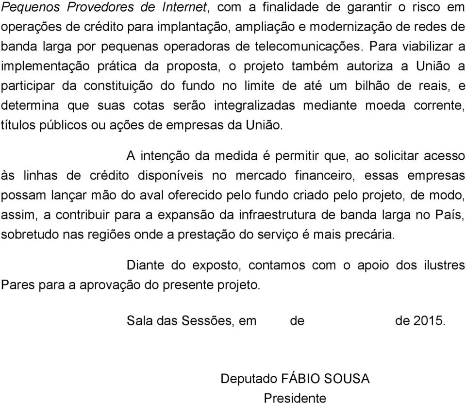 Para viabilizar a implementação prática da proposta, o projeto também autoriza a União a participar da constituição do fundo no limite de até um bilhão de reais, e determina que suas cotas serão