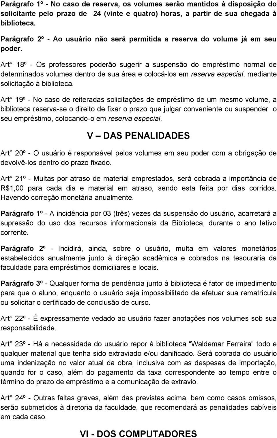 Art 18º - Os professores poderão sugerir a suspensão do empréstimo normal de determinados volumes dentro de sua área e colocá-los em reserva especial, mediante solicitação à biblioteca.