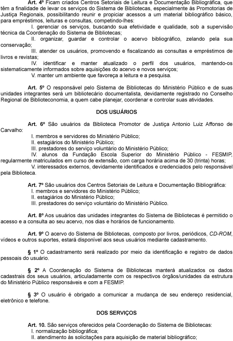 gerenciar os serviços, buscando sua efetividade e qualidade, sob a supervisão técnica da Coordenação do Sistema de Bibliotecas; II.