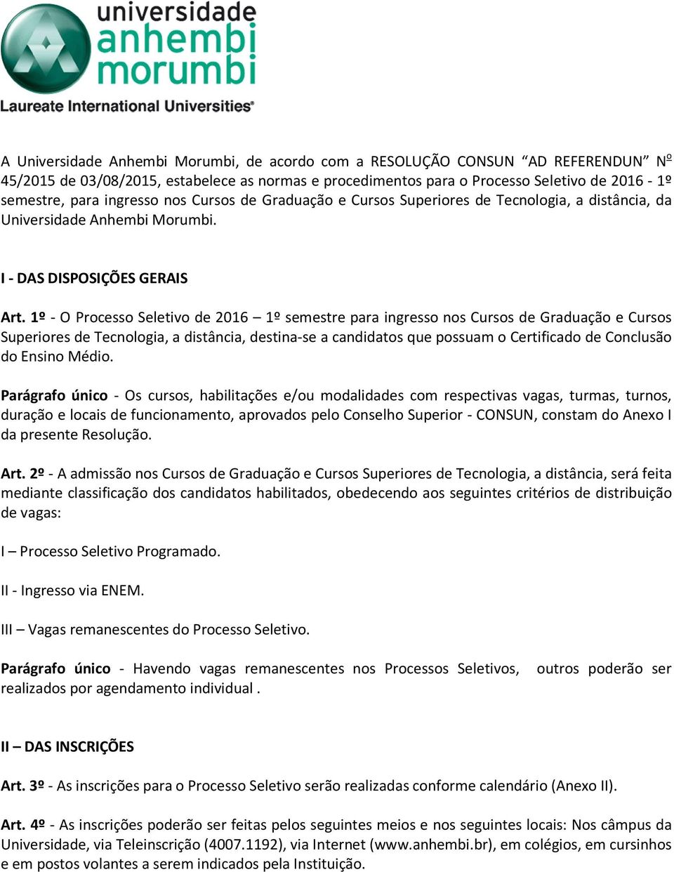 º - O Processo Seletivo de 06 º semestre para ingresso nos Cursos de e Cursos Superiores de, a distância, destina-se a candidatos que possuam o Certificado de Conclusão do Ensino Médio.