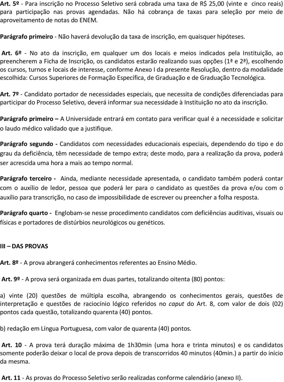 6º - No ato da inscrição, em qualquer um dos locais e meios indicados pela Instituição, ao preencherem a Ficha de Inscrição, os candidatos estarão realizando suas opções (ª e ª), escolhendo os