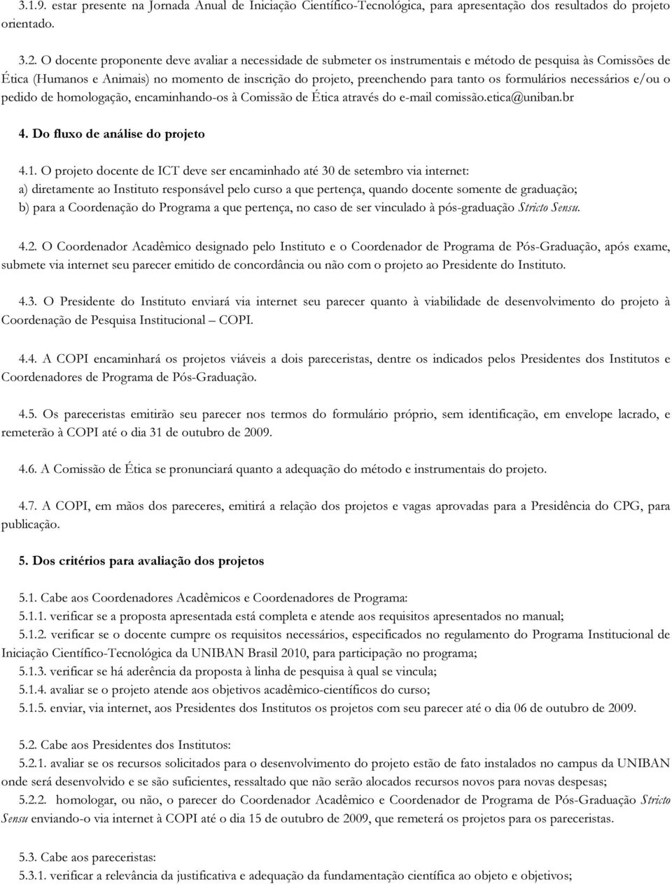 os formulários necessários e/ou o pedido de homologação, encaminhando-os à Comissão de Ética através do e-mail comissão.etica@uniban.br 4. Do fluxo de análise do projeto 4.1.