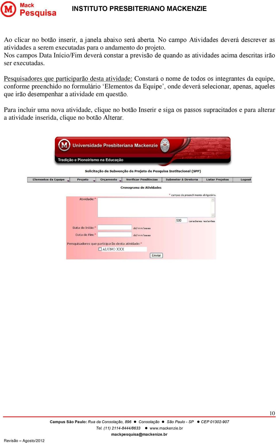 Pesquisadores que participarão desta atividade: Constará o nome de todos os integrantes da equipe, conforme preenchido no formulário Elementos da Equipe, onde