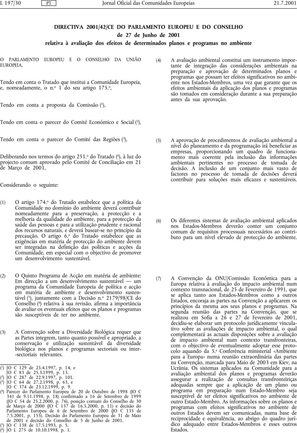 2001 DIRECTIVA 2001/42/CE DO PARLAMENTO EUROPEU E DO CONSELHO de 27 de Junho de 2001 relativa à avaliação dos efeitos de determinados planos e programas no ambiente O PARLAMENTO EUROPEU E O CONSELHO