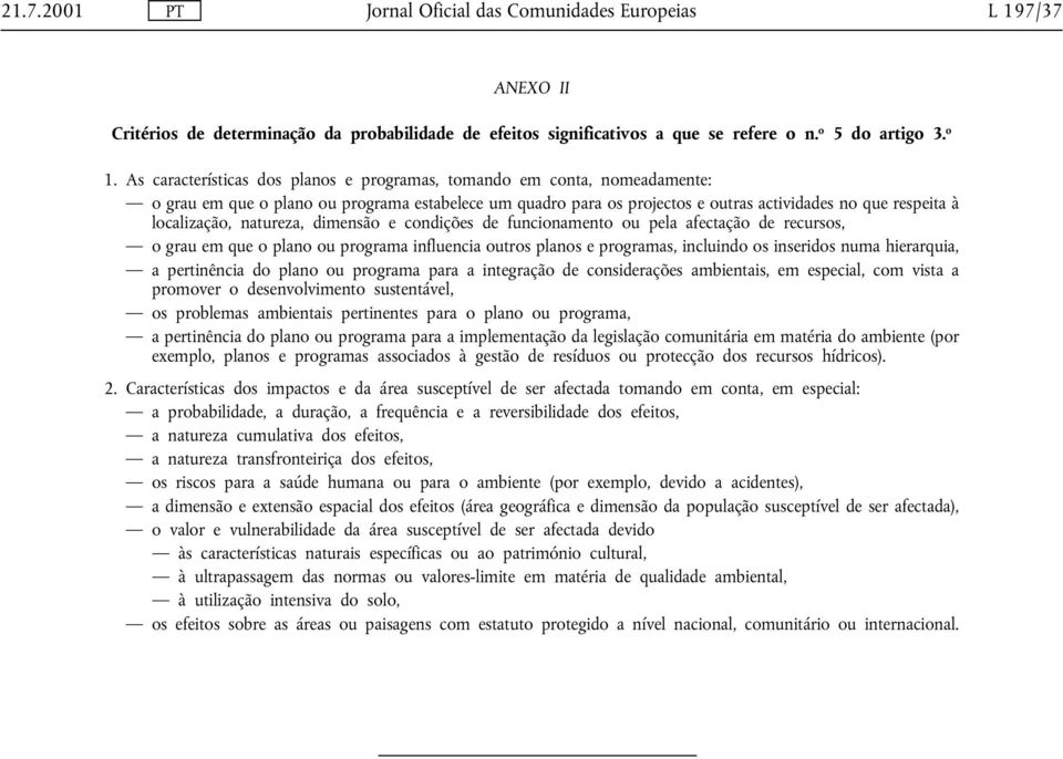 natureza, dimensão e condições de funcionamento ou pela afectação de recursos, o grau em que o plano ou programa influencia outros planos e programas, incluindo os inseridos numa hierarquia, a