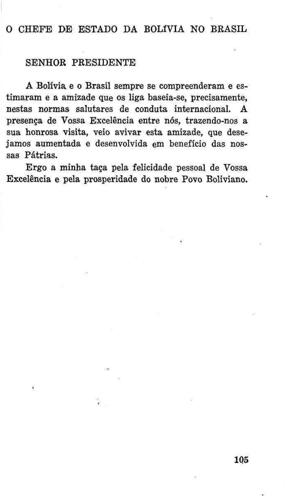 A resença de Vossa Excelência entre nós, trazendo-nos a ua honrosa visita, veio avivar esta amizade, que deseamos