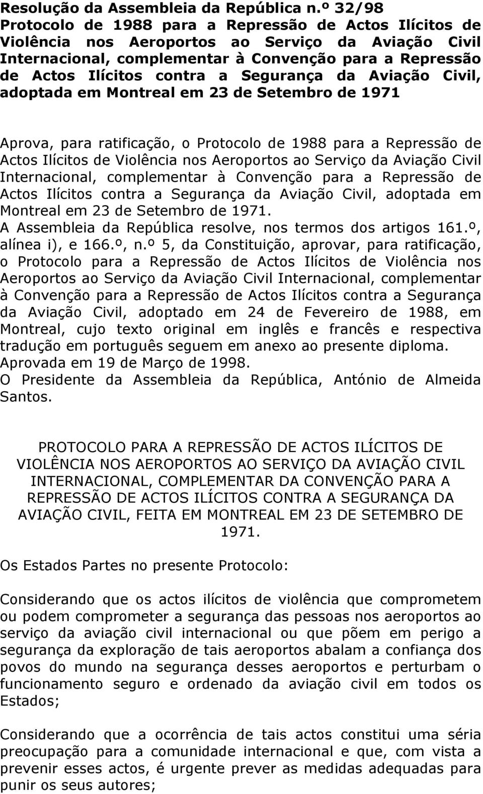 a Segurança da Aviação Civil, adoptada em Montreal em 23 de Setembro de 1971 Aprova, para ratificação, o Protocolo de 1988 para a Repressão de Actos Ilícitos de Violência nos Aeroportos ao Serviço da