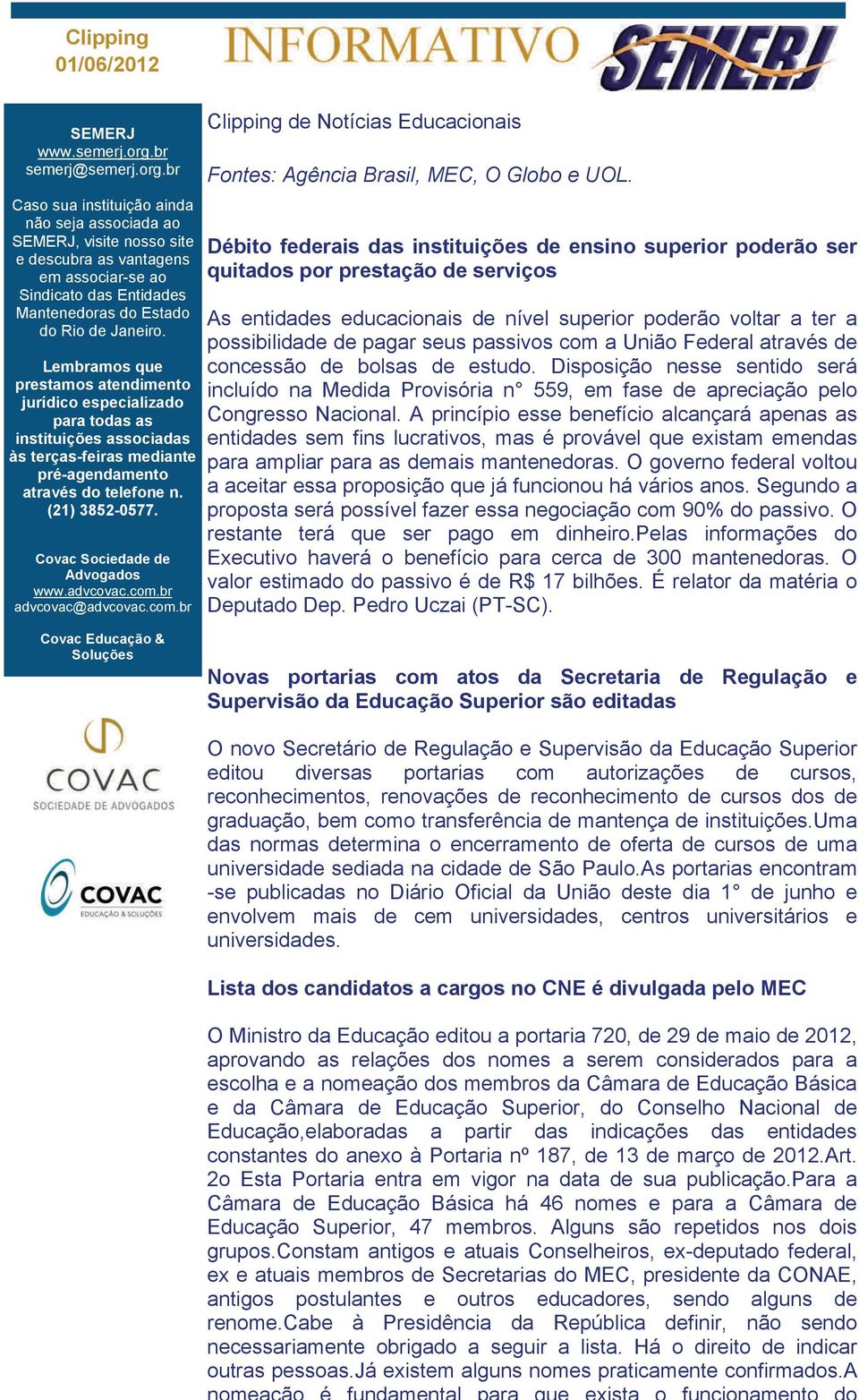 br Caso sua instituição ainda não seja associada ao SEMERJ, visite nosso site e descubra as vantagens em associar-se ao Sindicato das Entidades Mantenedoras do Estado do Rio de Janeiro.