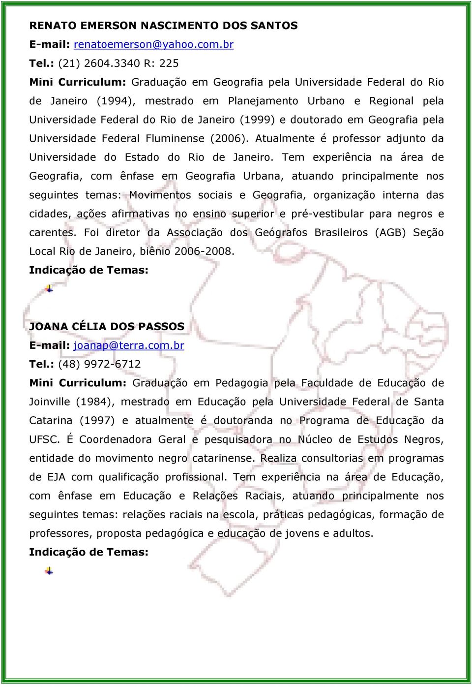 doutorado em Geografia pela Universidade Federal Fluminense (2006). Atualmente é professor adjunto da Universidade do Estado do Rio de Janeiro.