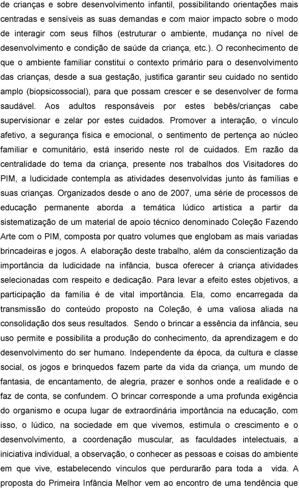 O reconhecimento de que o ambiente familiar constitui o contexto primário para o desenvolvimento das crianças, desde a sua gestação, justifica garantir seu cuidado no sentido amplo (biopsicossocial),