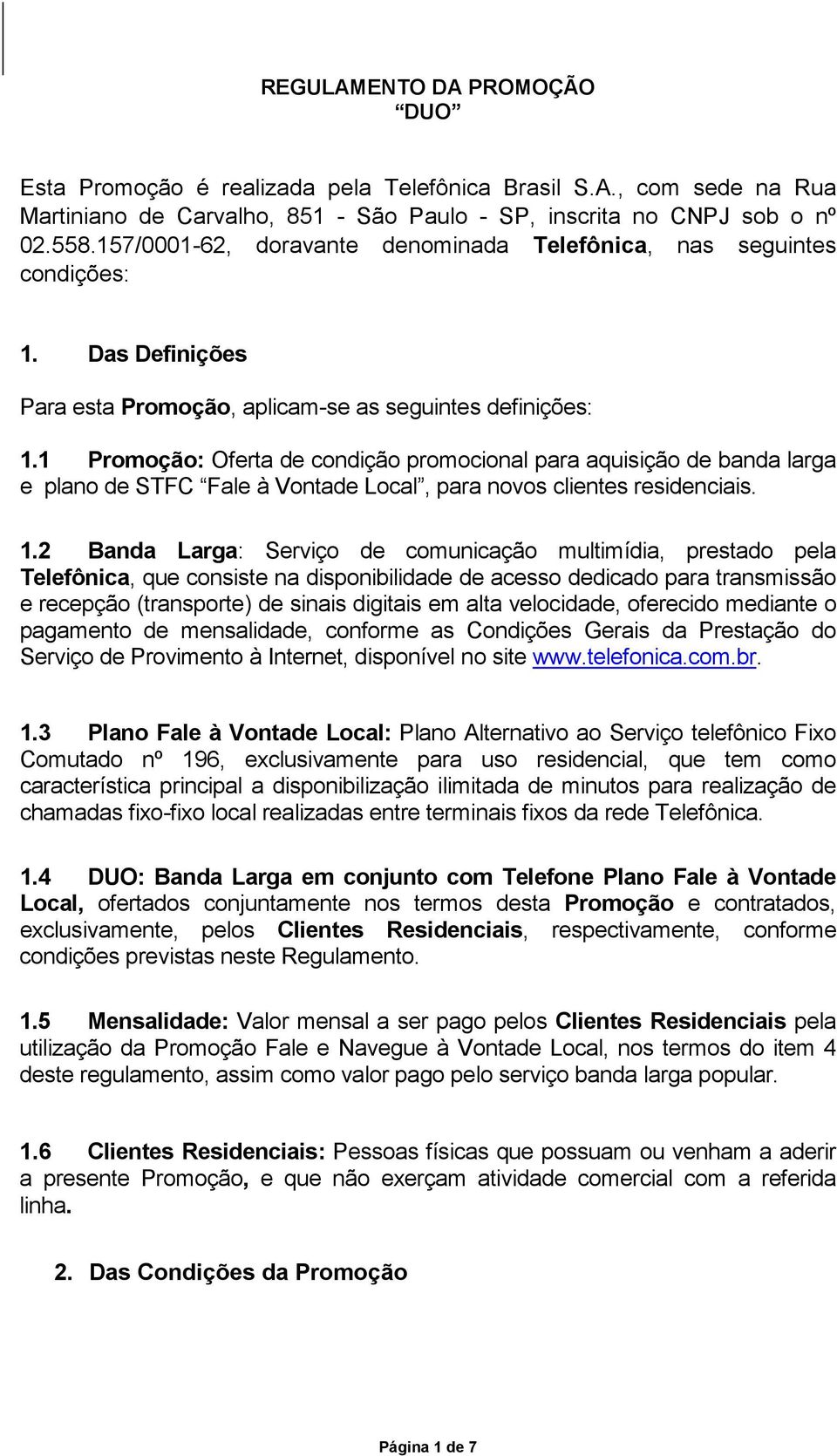 1 Promoção: Oferta de condição promocional para aquisição de banda larga e plano de STFC Fale à Vontade Local, para novos clientes residenciais. 1.