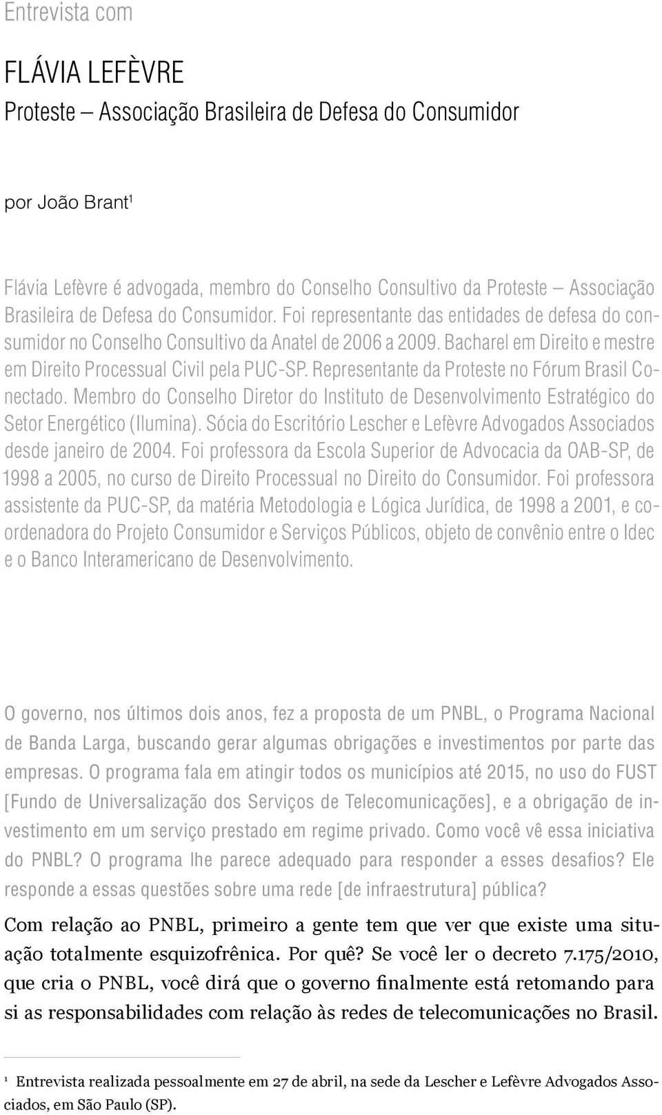 Representante da Proteste no Fórum Brasil Conectado. Membro do Conselho Diretor do Instituto de Desenvolvimento Estratégico do Setor Energético (Ilumina).