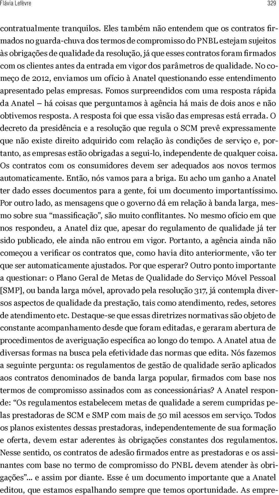 com os clientes antes da entrada em vigor dos parâmetros de qualidade. No começo de 2012, enviamos um ofício à Anatel questionando esse entendimento apresentado pelas empresas.