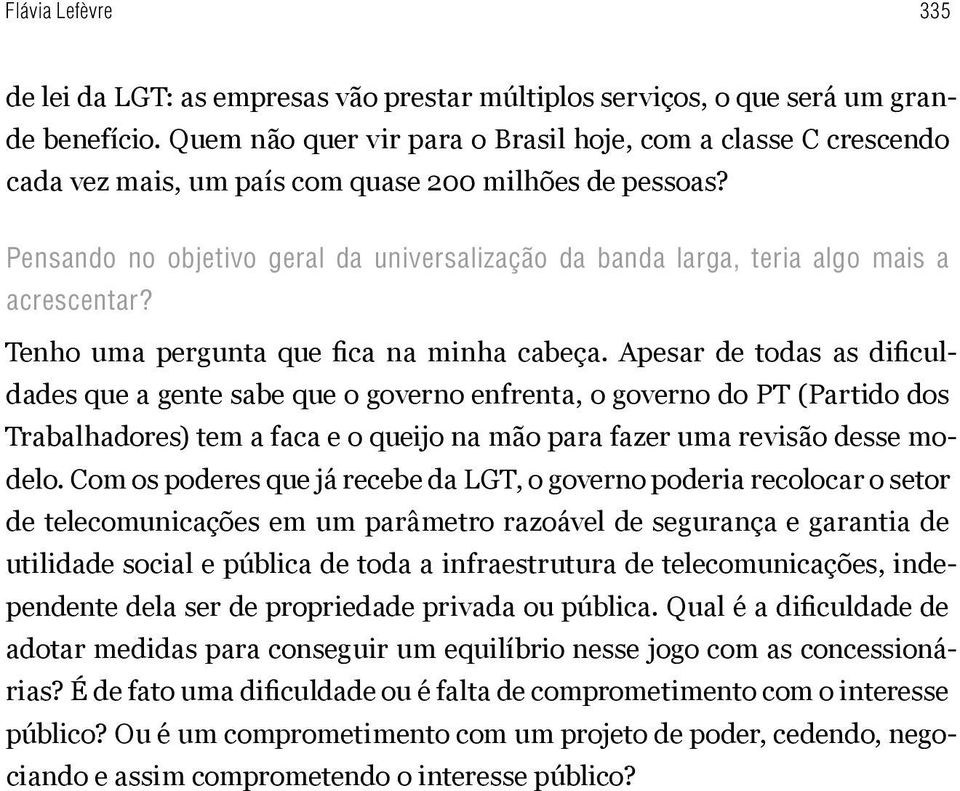 Pensando no objetivo geral da universalização da banda larga, teria algo mais a acrescentar? Tenho uma pergunta que fica na minha cabeça.