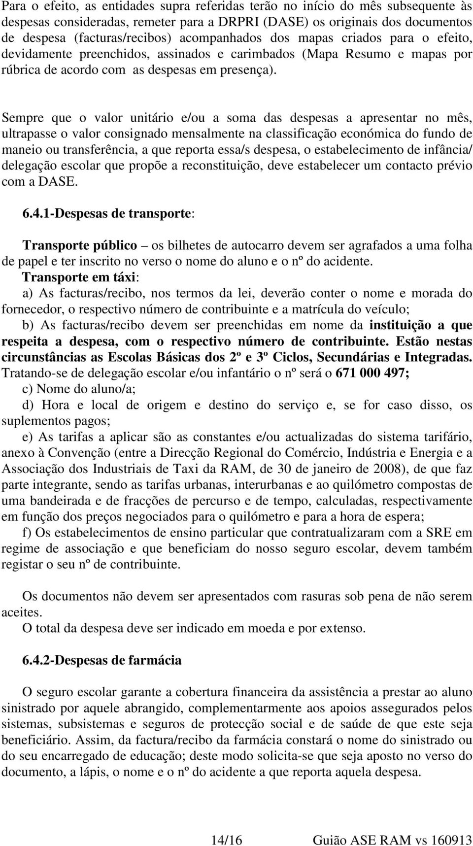 Sempre que o valor unitário e/ou a soma das despesas a apresentar no mês, ultrapasse o valor consignado mensalmente na classificação económica do fundo de maneio ou transferência, a que reporta