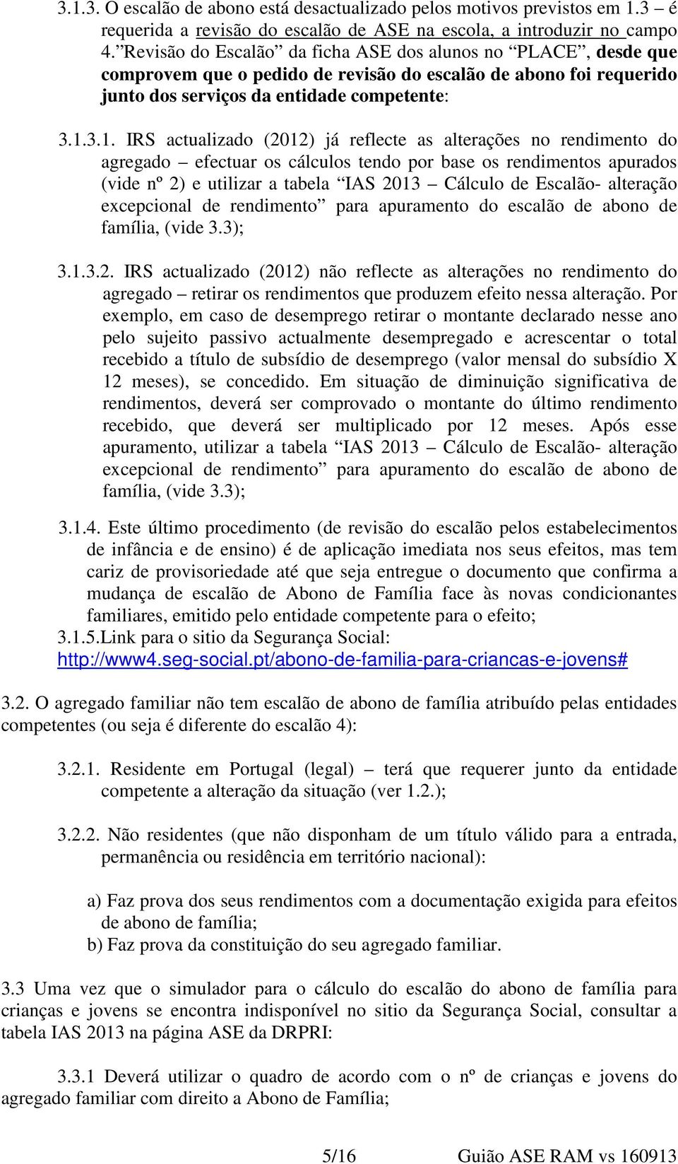 3.1. IRS actualizado (2012) já reflecte as alterações no rendimento do agregado efectuar os cálculos tendo por base os rendimentos apurados (vide nº 2) e utilizar a tabela IAS 2013 Cálculo de