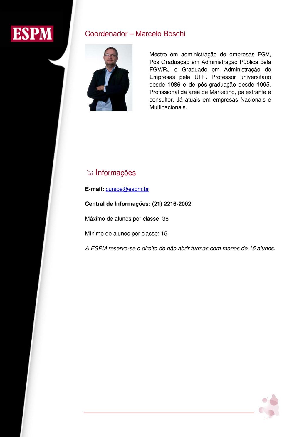 Profissional da área de Marketing, palestrante e consultor. Já atuais em empresas Nacionais e Multinacionais.