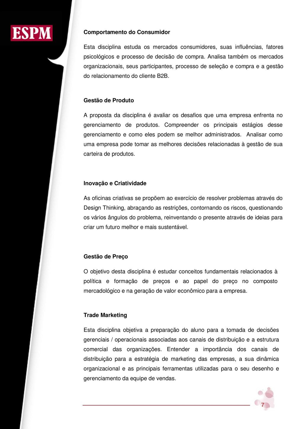 Gestão de Produto A proposta da disciplina é avaliar os desafios que uma empresa enfrenta no gerenciamento de produtos.