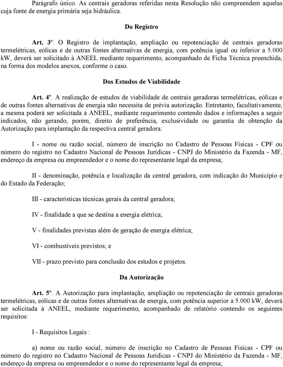 000 kw, deverá ser solicitado à ANEEL mediante requerimento, acompanhado de Ficha Técnica preenchida, na forma dos modelos anexos, conforme o caso. Dos Estudos de Viabilidade Art. 4º.