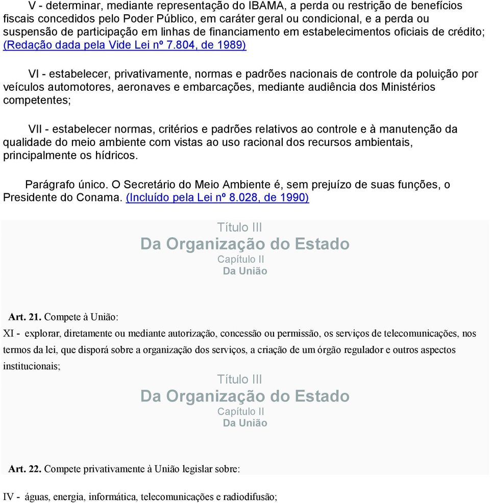 804, de 1989) VI - estabelecer, privativamente, normas e padrões nacionais de controle da poluição por veículos automotores, aeronaves e embarcações, mediante audiência dos Ministérios competentes;