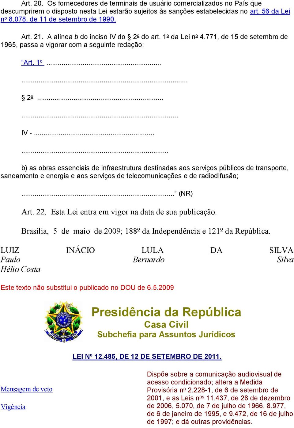 ..... b) as obras essenciais de infraestrutura destinadas aos serviços públicos de transporte, saneamento e energia e aos serviços de telecomunicações e de radiodifusão;... (NR) Art. 22.