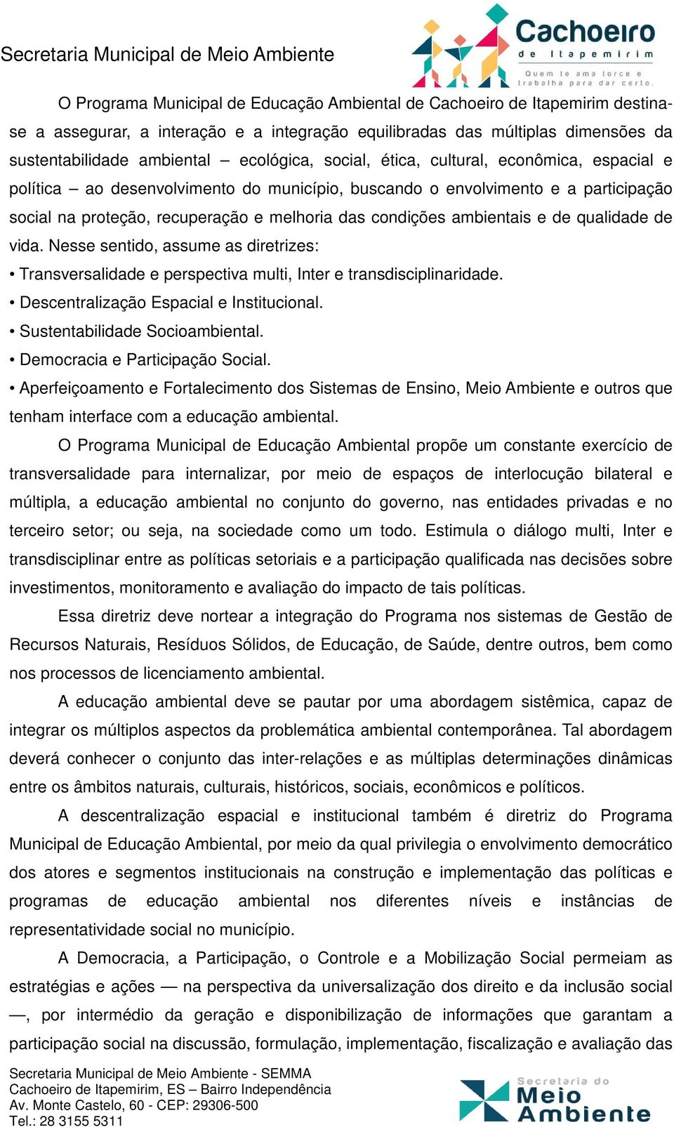 de qualidade de vida. Nesse sentido, assume as diretrizes: Transversalidade e perspectiva multi, Inter e transdisciplinaridade. Descentralização Espacial e Institucional.