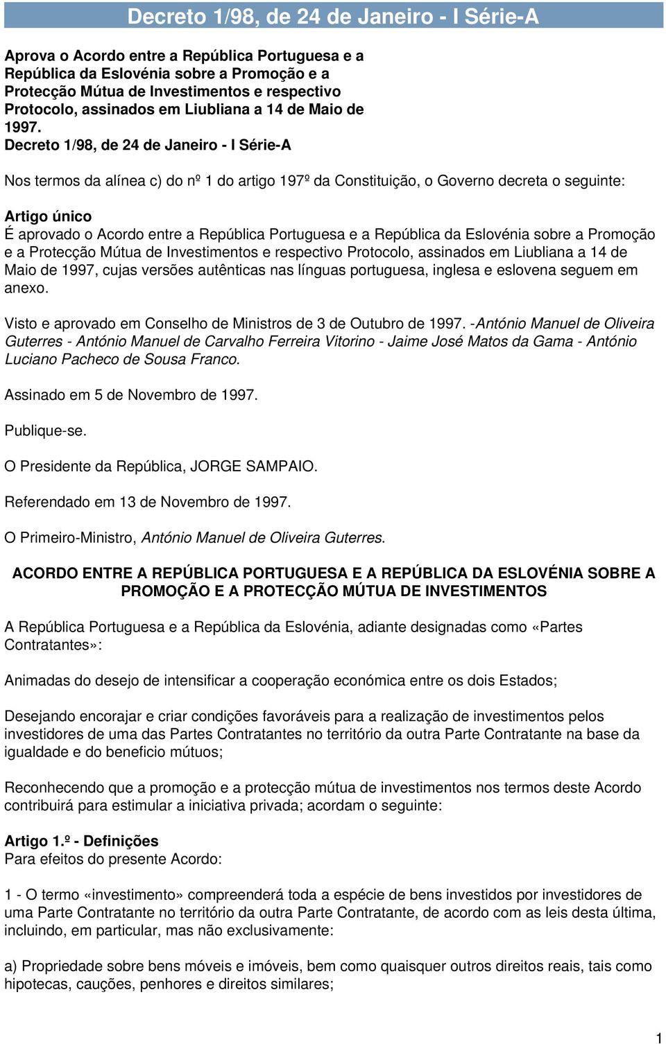 Decreto 1/98, de 24 de Janeiro - I Série-A Nos termos da alínea c) do nº 1 do artigo 197º da Constituição, o Governo decreta o seguinte: Artigo único É aprovado o Acordo entre a República Portuguesa