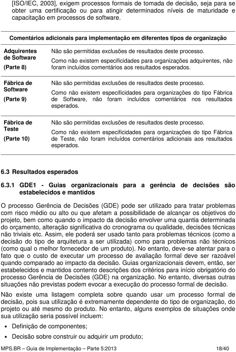 Como não existem especificidades para organizações adquirentes, não foram incluídos comentários aos resultados esperados. Não são permitidas exclusões de resultados deste processo.