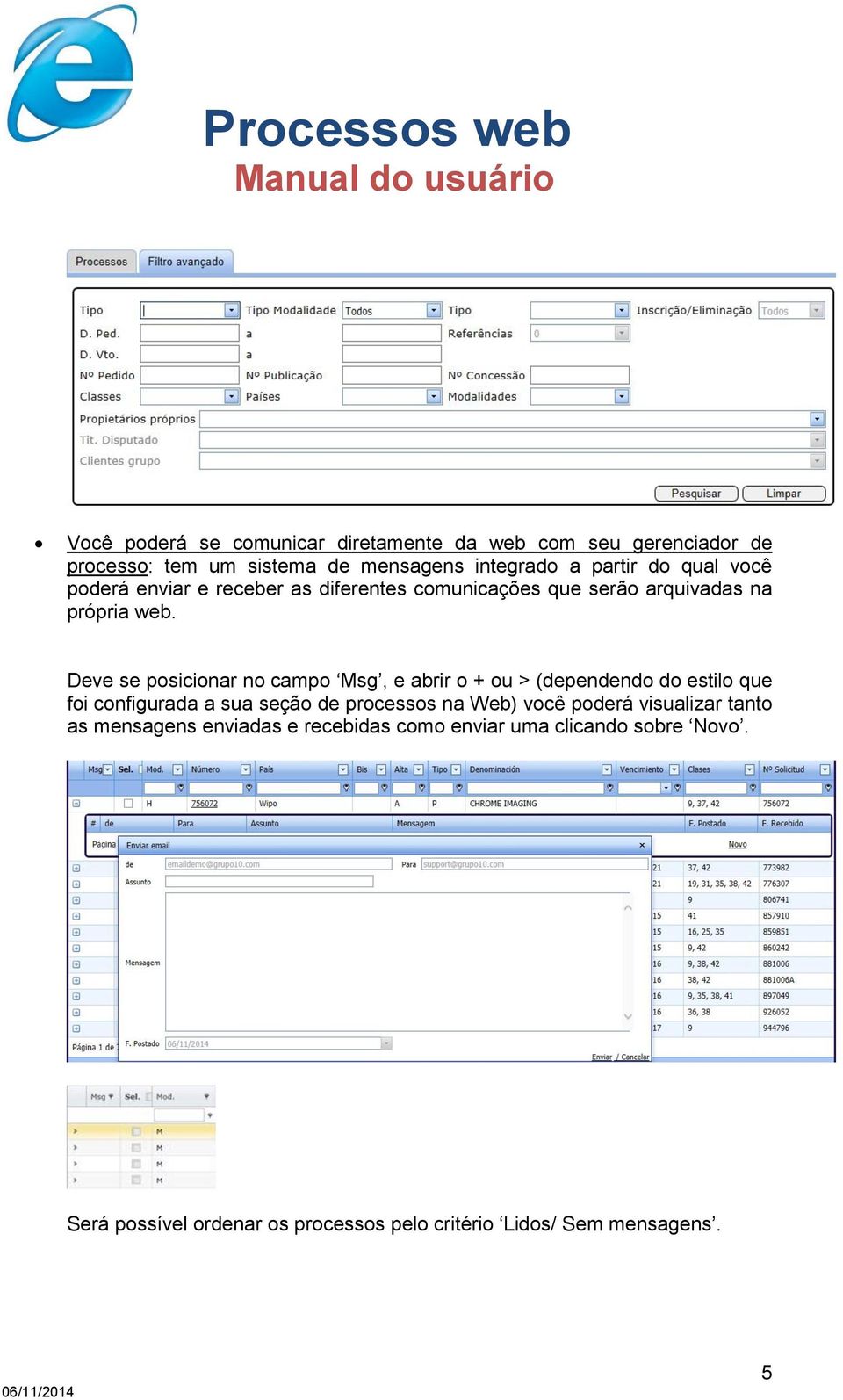 Deve se posicionar no campo Msg, e abrir o + ou > (dependendo do estilo que foi configurada a sua seção de processos na Web) você